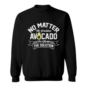Funny No Matter The Problem Avocado Solution Guacamole Vegan Sweatshirt | Mazezy