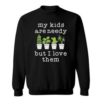 Funny Plant Mama My Kids Are Needy But I Love Them Sweatshirt | Mazezy
