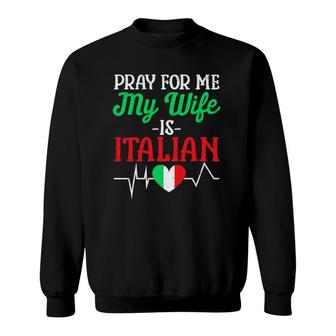 Funny Pray For Me My Wife Is Italian Husband Italy Flag Sweatshirt | Mazezy