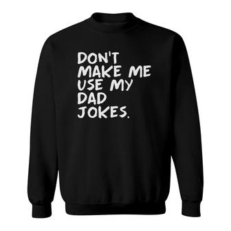Funny Punny Daddy Sarcastic Don't Make Me Use My Dad Jokes Sweatshirt | Mazezy