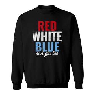 Funny Red White Blue & Gin Too 4Th Of July Sweatshirt | Mazezy
