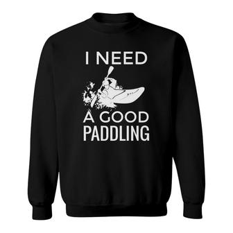 Funny River Kayaking I Need A Good Paddling Sweatshirt | Mazezy