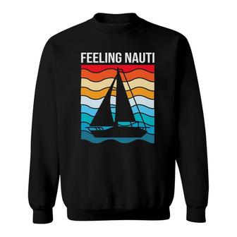 Funny Sailing For Men Nautical Sailboat Feeling Nauti Sweatshirt | Mazezy