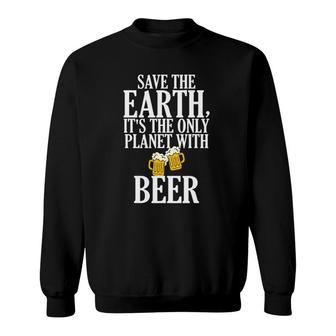 Funny Save The Earth It's The Only Planet With Beer Drinking Sweatshirt | Mazezy
