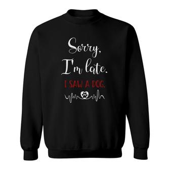 Funny Saying Pet Lovers Gift Sorry I'm Late I Saw A Dog Sweatshirt | Mazezy