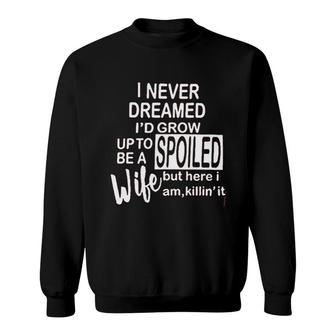 Funny Sayings For Women I Never Dreamed I'd Grow Up To Be A Spoiled Wife Sweatshirt - Thegiftio UK