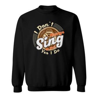 Funny Singer Tees - I Don't Always Sing - Musician Sweatshirt | Mazezy