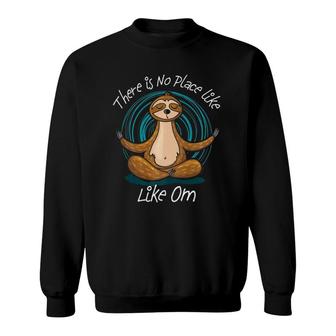 Funny Sloth Meditation There Is No Place Like Om Yoga Design Sweatshirt | Mazezy
