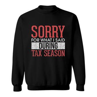 Funny Sorry For What I Said During Tax Season Accounting Cpa Sweatshirt | Mazezy CA