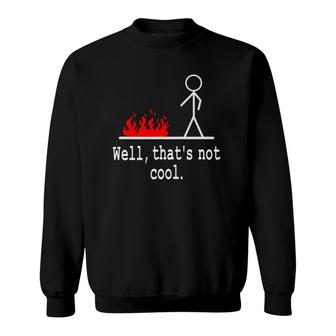 Funny Stick Figure Man Sarcastic Pun Well That's Not Cool Sweatshirt | Mazezy