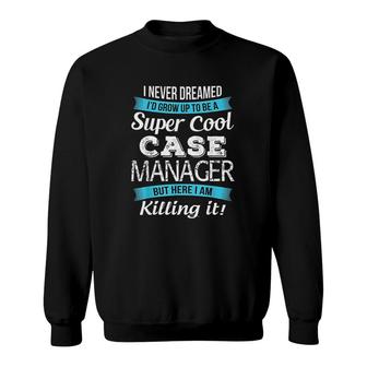 Funny Super Cool Case Manager Gift Sweatshirt | Mazezy