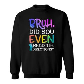 Funny Teacher Saying Bruh Did You Even Read The Directions Sweatshirt | Mazezy