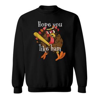Funny Thanksgiving Turkey Hope You Like Ham Save The Turkey Sweatshirt | Mazezy