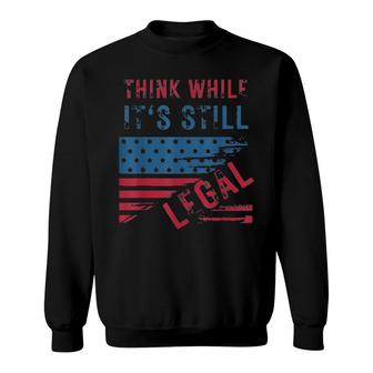 Funny Think While It’S Still Legal 2021 T Sweatshirt | Mazezy