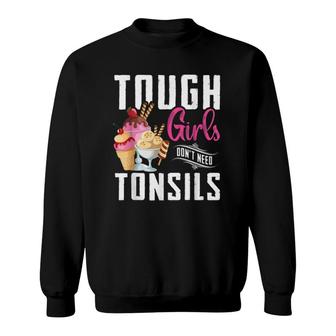 Funny Tough Girls Don't Need Tonsils Ice Cream Lover Sweatshirt | Mazezy