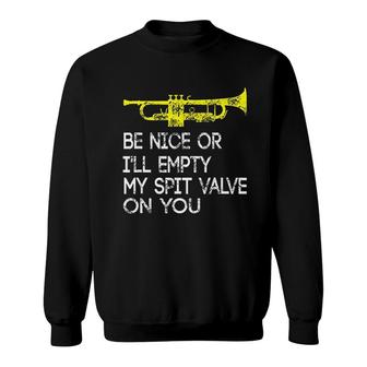 Funny Trumpet Be Nice Or I Will Empty My Spit Valve On You Sweatshirt | Mazezy