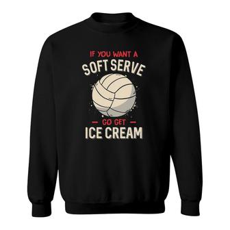 Funny Volleyball If You Want A Soft Serve Volleyball Sweatshirt | Mazezy
