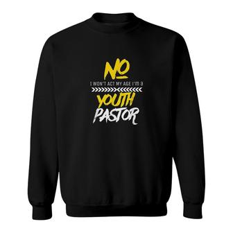 Funny Won't Act My Age I'm A Youth Pastor Christian Sweatshirt | Mazezy