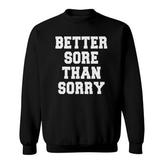 Funny Workout Better Sore Than Sorry Gym Sweatshirt | Mazezy