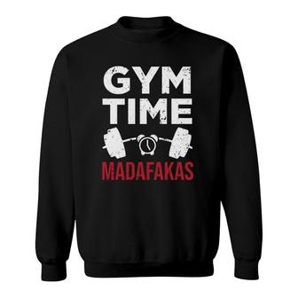 Funny Workout Gym Time Madafakas Sweatshirt | Mazezy