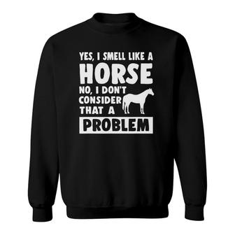 Funny Yes I Smell Like A Horse Funny Horse Lover Sweatshirt | Mazezy