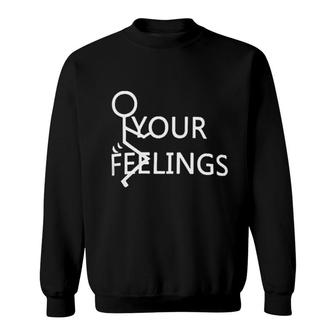 Funny Your Feelings Sweatshirt | Mazezy
