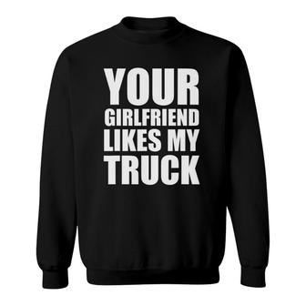 Funny Your Girlfriend Likes My Truck Sweatshirt | Mazezy