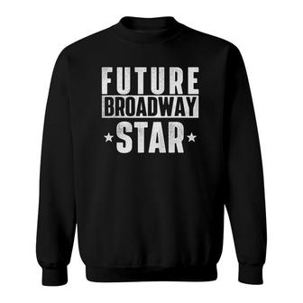 Future Broadway Star Actor Actress Theatre Performer Musical Sweatshirt | Mazezy