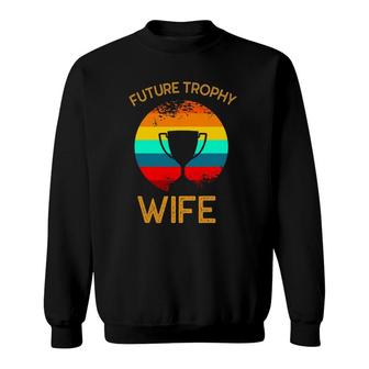 Future Trophy Wife To Be Funny Vintage Wedding Anniversary Sweatshirt | Mazezy
