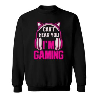 Gamer Girl Gaming I Can't Hear You I'm Gaming Video Games Sweatshirt | Mazezy