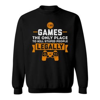 Games The Only Place To Kill Stupid People Legally Apparels Sweatshirt | Mazezy