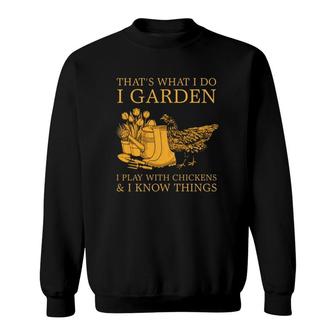 Gardener Farmer Chicken That's What I Do I Garden I Play With Chickens & I Know Things Farming Tools Sweatshirt | Mazezy