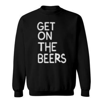 Get On The Beers Sweatshirt | Mazezy