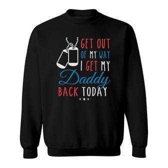 Get Out Of My Way I Get My Daddy Back Today Homecoming Sweatshirt | Mazezy