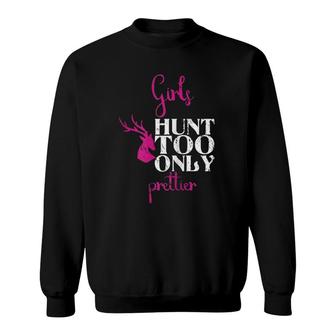 Girls Hunt Too Only Prettier Pretty Hunting Deer Elk Hunt Sweatshirt | Mazezy