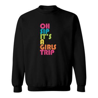 Girls Trip Oh Sip It Is A Girls Trip Vacation Group Matching Sweatshirt - Thegiftio UK