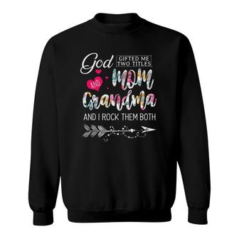 God Gifted Me Two Titles Mom And Grandma Flower Mother's Day Sweatshirt | Mazezy