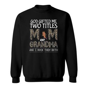 God Gifted Me Two Titles Mom And Grandma Leopard Mother's Day Family Lover Sweatshirt | Mazezy