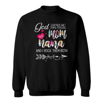 God Gifted Me Two Titles Mom And Nana Flower Mother's Day Sweatshirt | Mazezy
