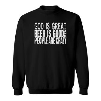 God Is Great Beer Is Good And People Are Crazy Sweatshirt - Thegiftio UK