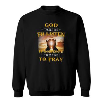 God Takes Time To Listen If Someone Takes Time To Pray Christian Sweatshirt | Mazezy
