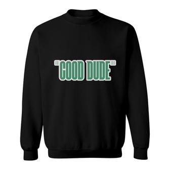 Good Dude Sweatshirt | Mazezy