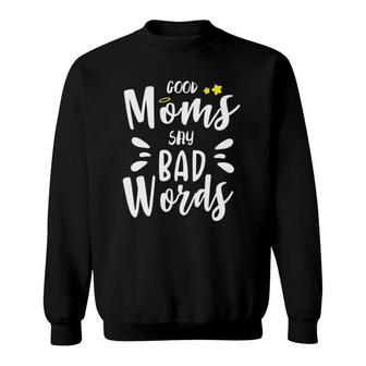 Good Moms Say Bad Words Funny Mom Life Mothers Day Gift Funny Mom Funny Womens Cute Mom Sweatshirt | Mazezy