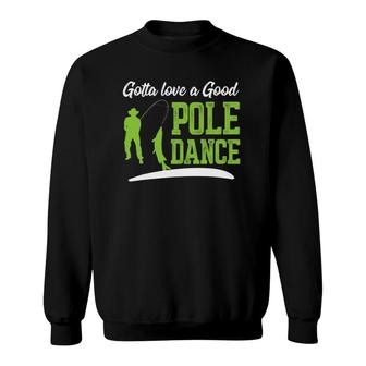 Gotta Love A Good Pole Dance Fishing Fathers Day Gift Sweatshirt | Mazezy