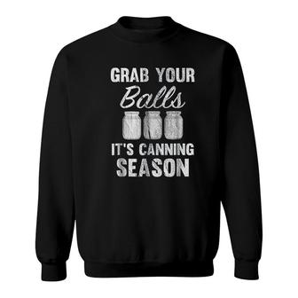 Grab Your Balls It Is Canning Season Mason Jars Sweatshirt | Mazezy