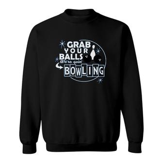 Grab Your Balls Were Going Bowling Sweatshirt | Mazezy