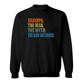 Grandpa The Man The Myth The Bad Influence Fathers Day Sweatshirt | Mazezy