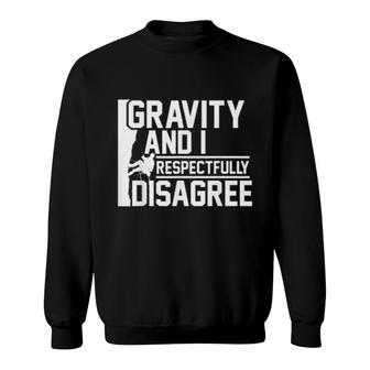 Gravity And I Respectfully Disagree Climbing Tee Sweatshirt | Mazezy