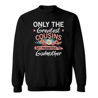 Greatest Cousins Get Promoted To Godmother Sweatshirt | Mazezy