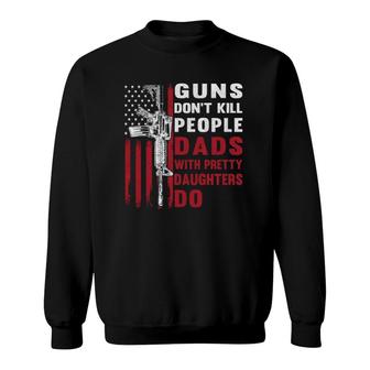 Guns Don't Kill People Dads With Pretty Daughters Humor Dad Sweatshirt | Mazezy